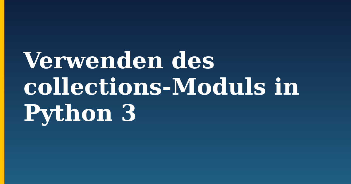 Verwenden des collections-Moduls in Python 3 — step-by-step Python tutorial on Progressive Robot