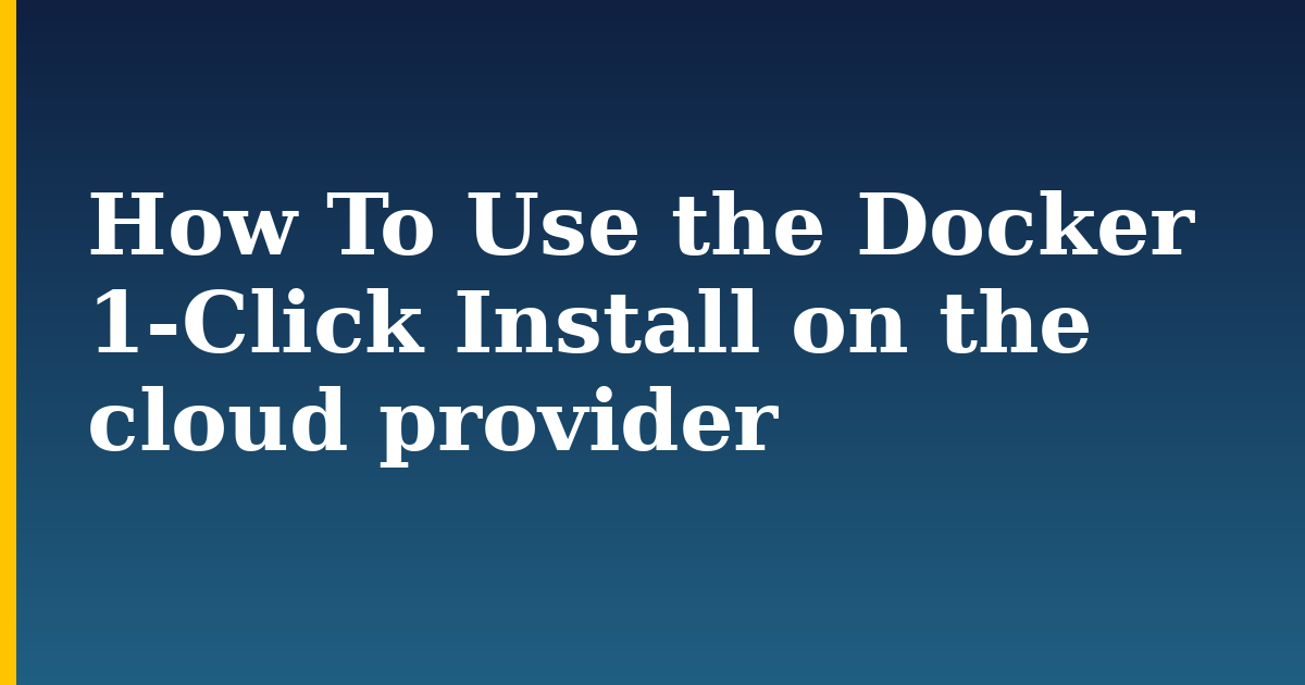 How To Use the Docker 1-Click Install on the cloud provider — step-by-step Docker tutorial on Progressive Robot