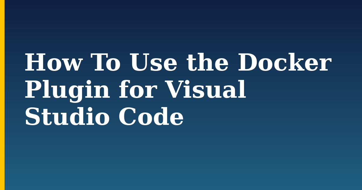 How To Use the Docker Plugin for Visual Studio Code — step-by-step Docker tutorial on Progressive Robot