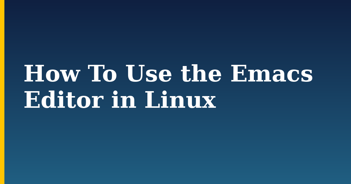 How To Use the Emacs Editor in Linux — step-by-step Linux tutorial on Progressive Robot