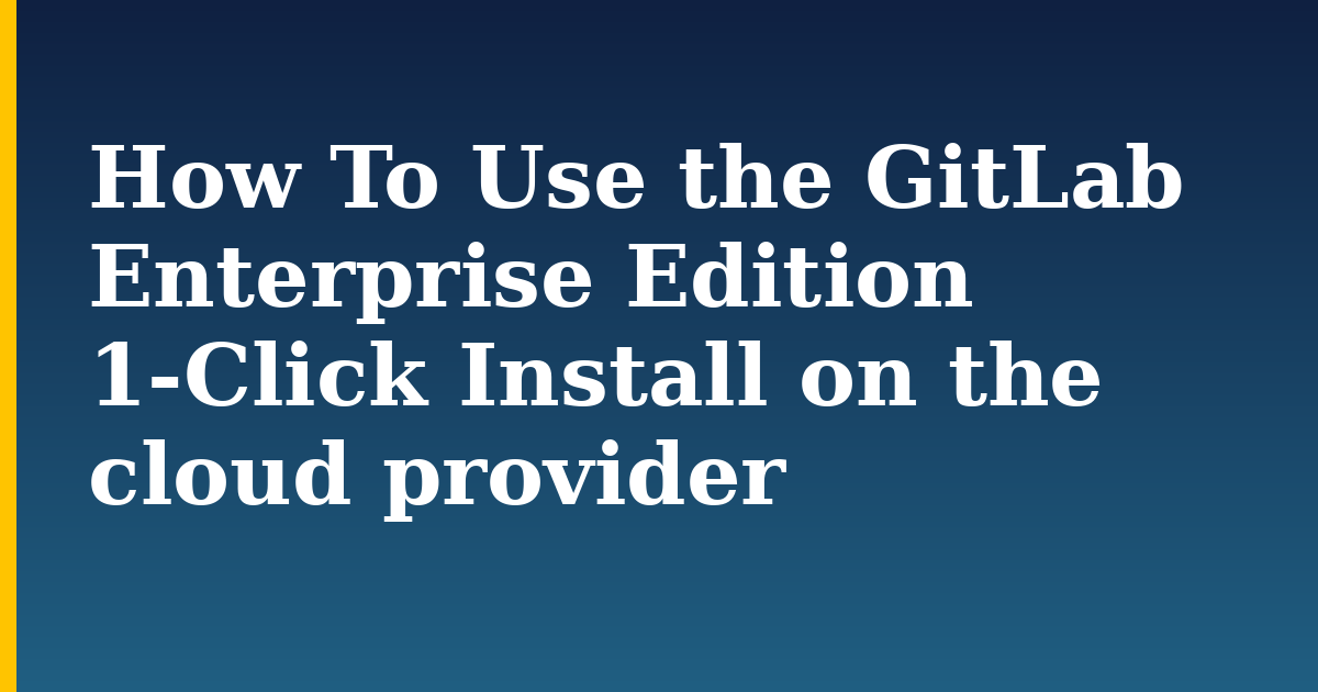 How To Use the GitLab Enterprise Edition 1-Click Install on the cloud provider — step-by-step DevOps tutorial on Progressive Robot