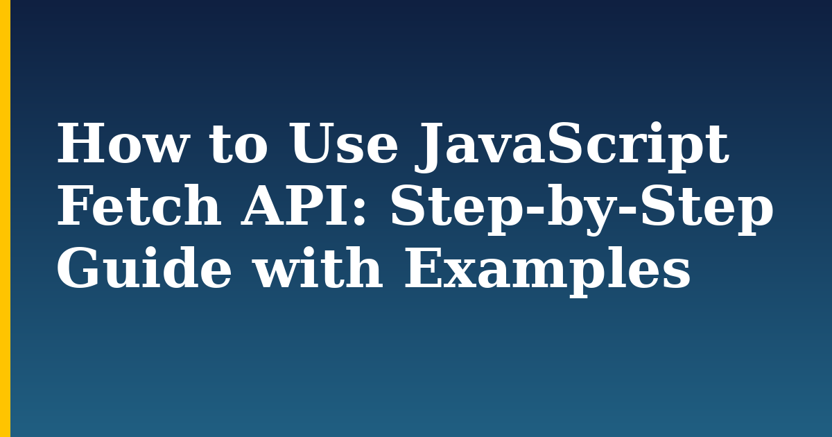 How to Use JavaScript Fetch API: Step-by-Step Guide with Examples — step-by-step Javascript tutorial on Progressive Robot