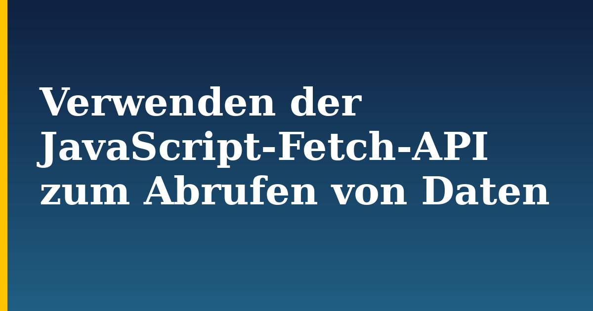 Verwenden der JavaScript-Fetch-API zum Abrufen von Daten