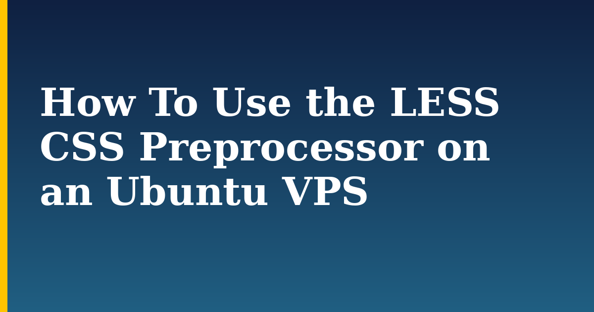How To Use the LESS CSS Preprocessor on an Ubuntu VPS — step-by-step Linux tutorial on Progressive Robot