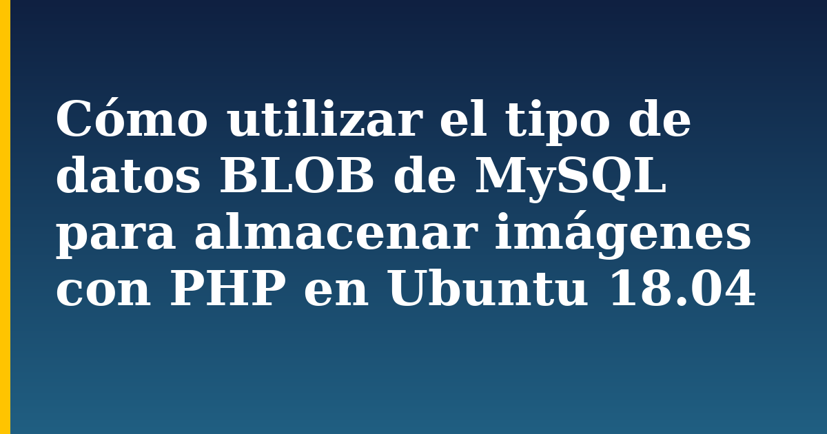 Cómo utilizar el tipo de datos BLOB de MySQL para almacenar imágenes con PHP en Ubuntu 18.04 — step-by-step Linux tutorial on Progressive Robot