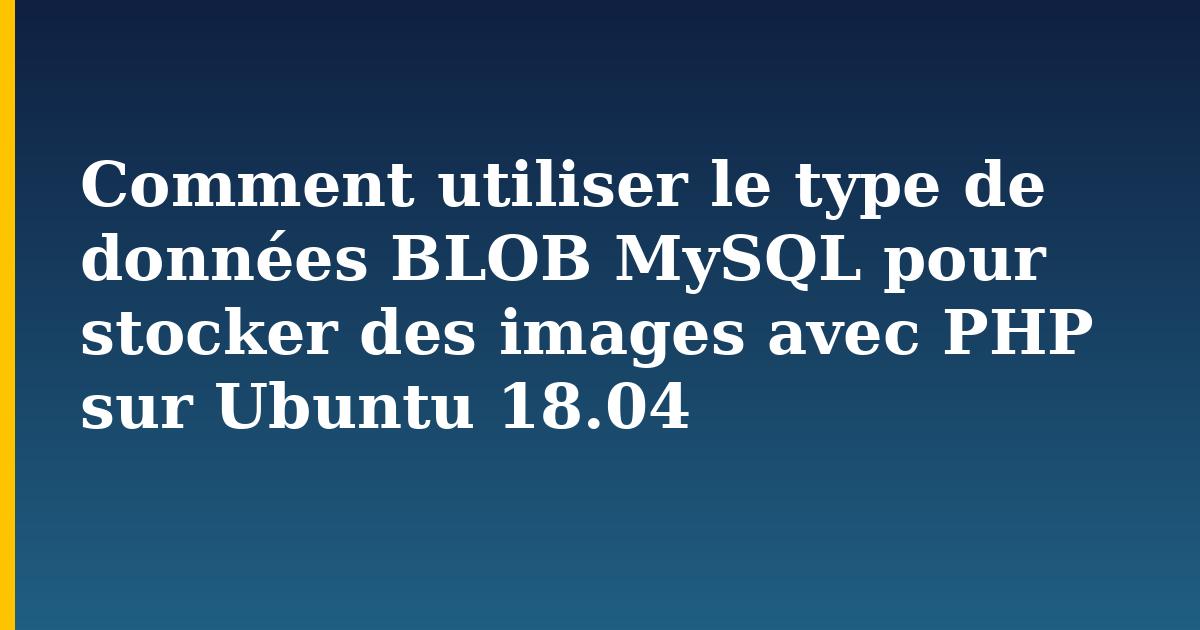 Comment utiliser le type de données BLOB MySQL pour stocker des images avec PHP sur Ubuntu 18.04 — step-by-step Linux tutorial on Progressive Robot