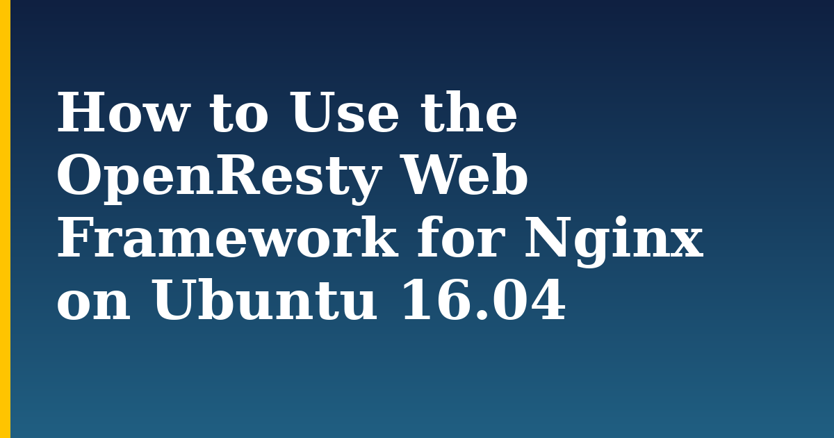How to Use the OpenResty Web Framework for Nginx on Ubuntu 16.04