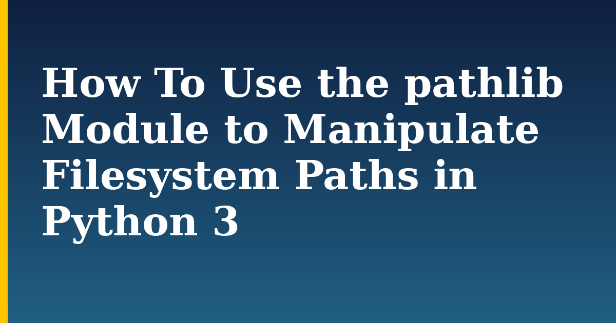 How To Use the pathlib Module to Manipulate Filesystem Paths in Python 3 — step-by-step Python tutorial on Progressive Robot