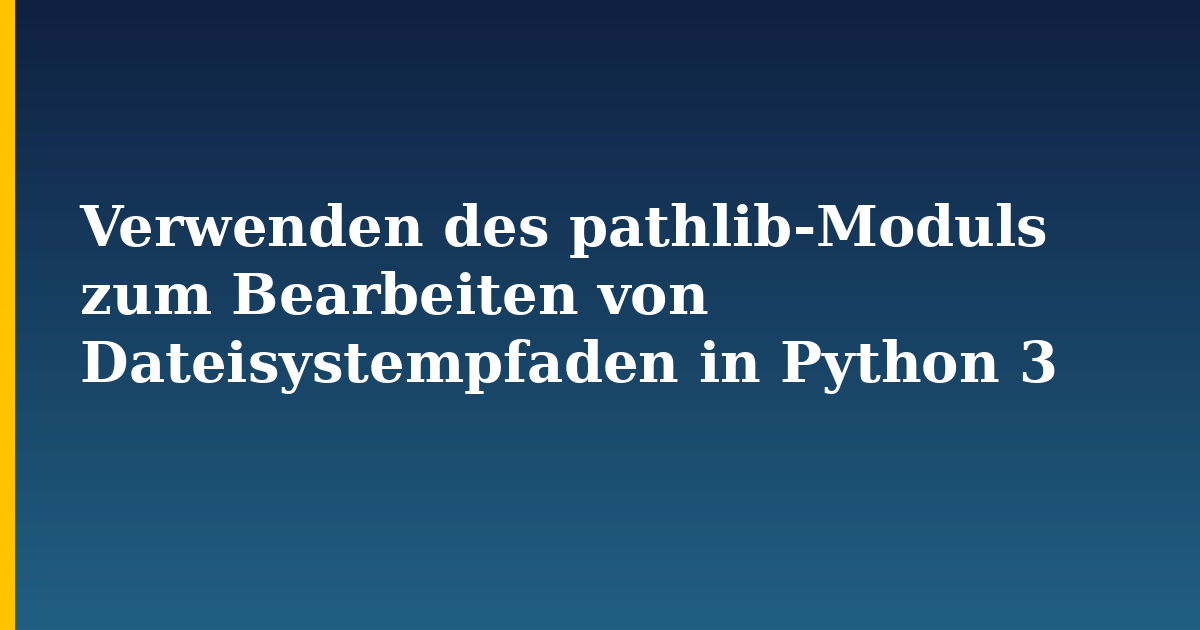 Verwenden des pathlib-Moduls zum Bearbeiten von Dateisystempfaden in Python 3