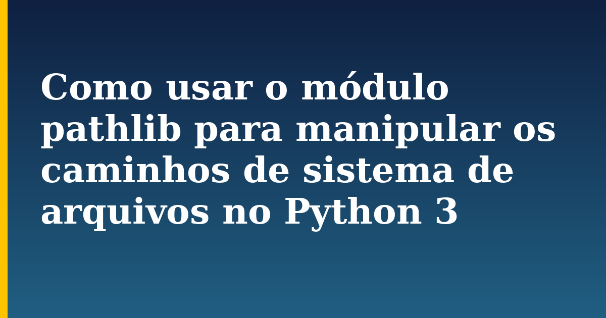 Como usar o módulo pathlib para manipular os caminhos de sistema de arquivos no Python 3