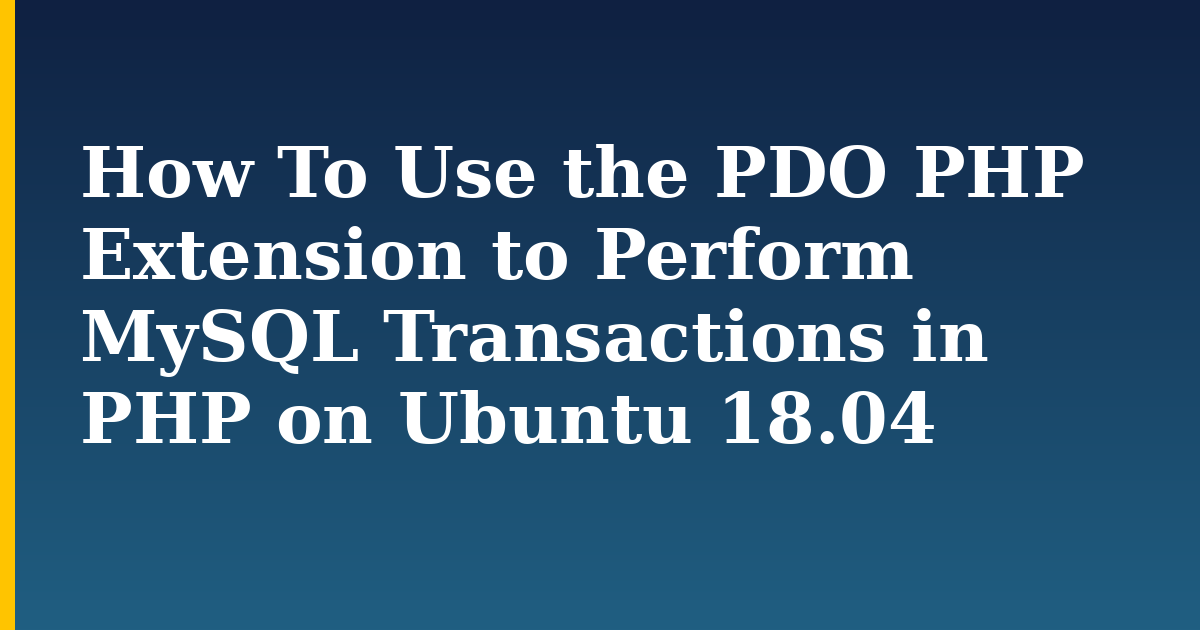 How To Use the PDO PHP Extension to Perform MySQL Transactions in PHP on Ubuntu 18.04