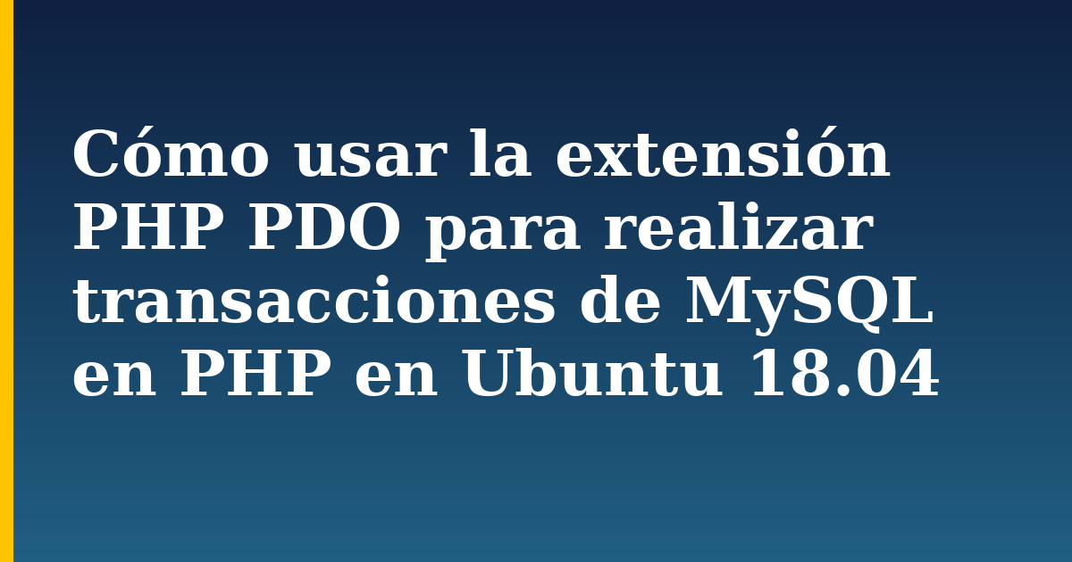 Cómo usar la extensión PHP PDO para realizar transacciones de MySQL en PHP en Ubuntu 18.04 — step-by-step Linux tutorial on Progressive Robot