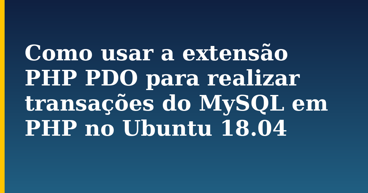 Como usar a extensão PHP PDO para realizar transações do MySQL em PHP no Ubuntu 18.04