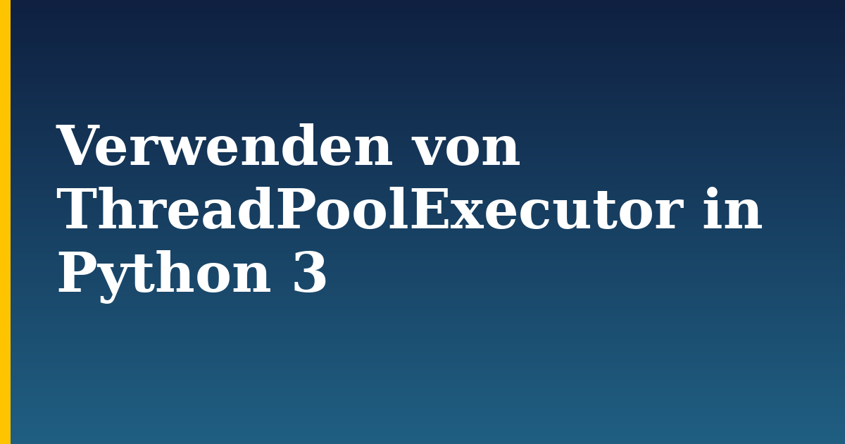 Verwenden von ThreadPoolExecutor in Python 3 — step-by-step Python tutorial on Progressive Robot