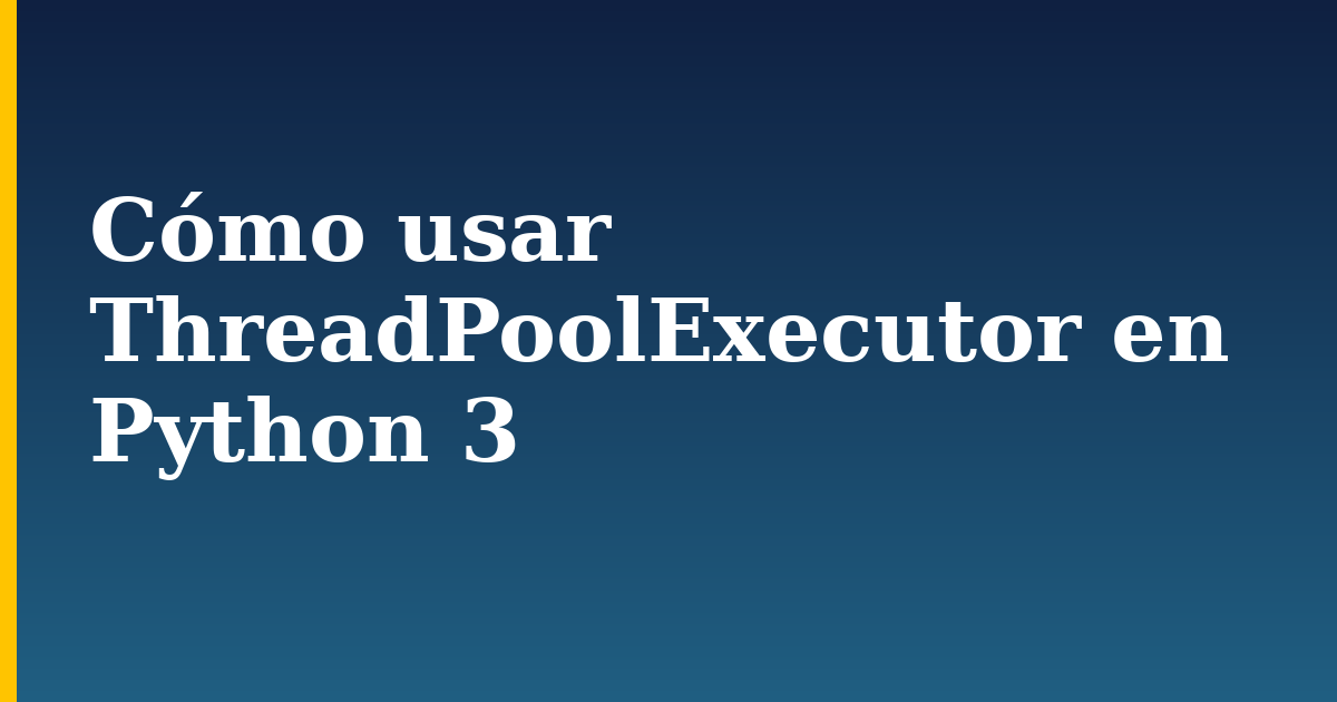 Cómo usar ThreadPoolExecutor en Python 3