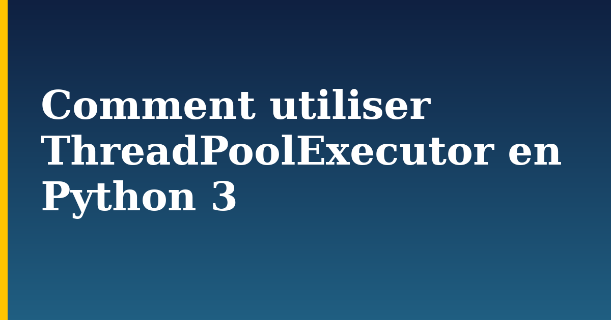 Comment utiliser ThreadPoolExecutor en Python 3 — step-by-step Python tutorial on Progressive Robot