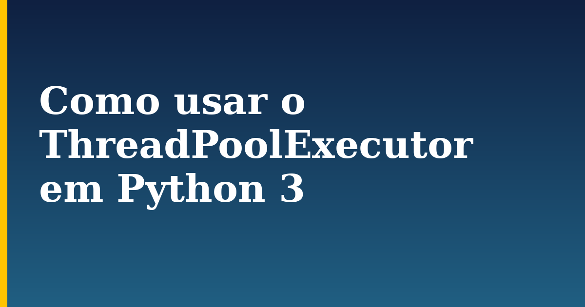 Como usar o ThreadPoolExecutor em Python 3 — step-by-step Python tutorial on Progressive Robot