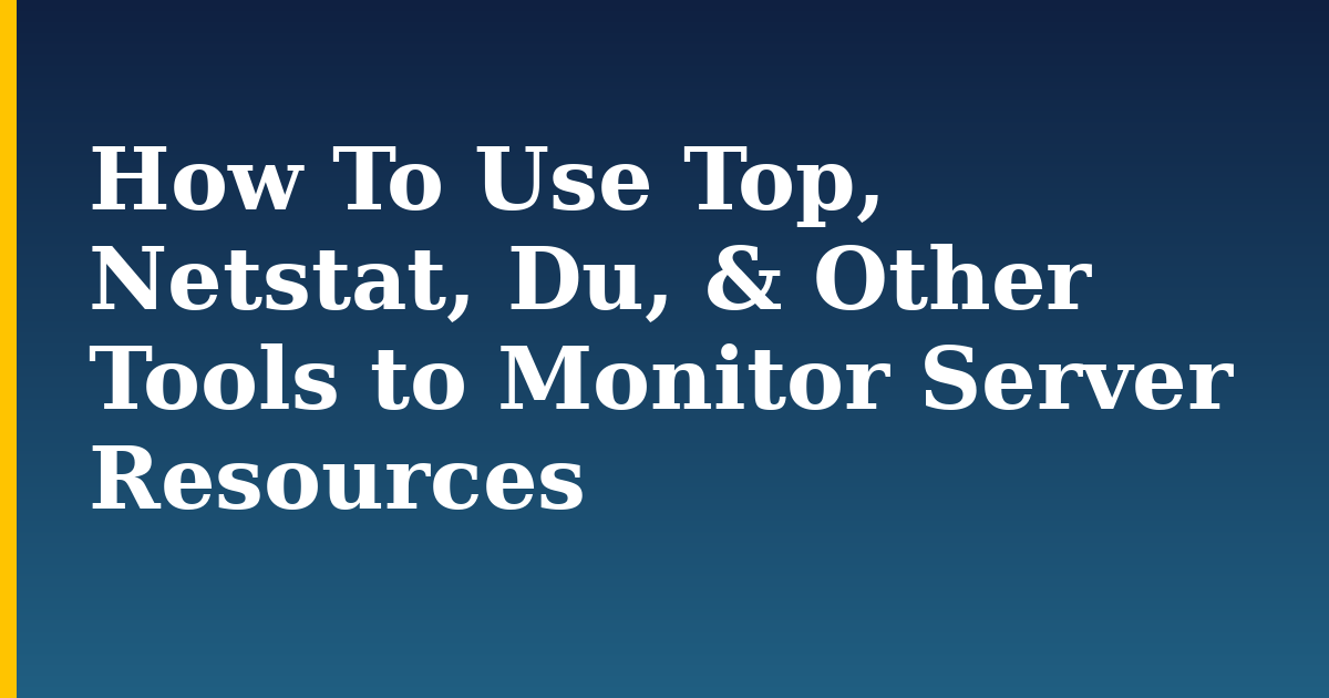 How To Use Top, Netstat, Du, & Other Tools to Monitor Server Resources — step-by-step Linux tutorial on Progressive Robot