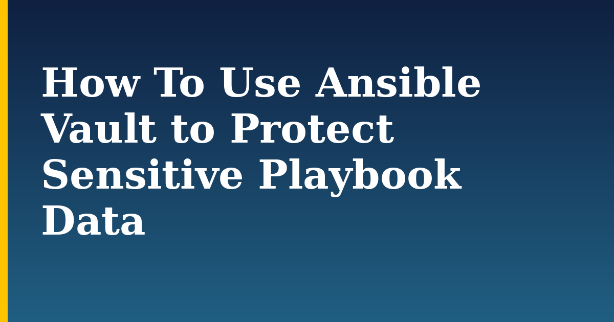 How To Use Ansible Vault to Protect Sensitive Playbook Data — step-by-step Linux tutorial on Progressive Robot