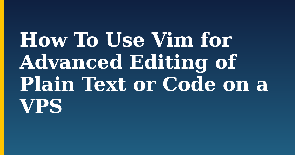How To Use Vim for Advanced Editing of Plain Text or Code on a VPS