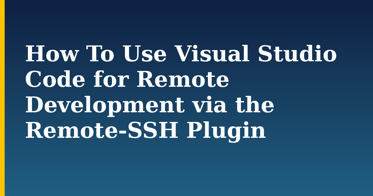 How To Use Visual Studio Code for Remote Development via the Remote-SSH Plugin — step-by-step Linux tutorial on Progressive Robot