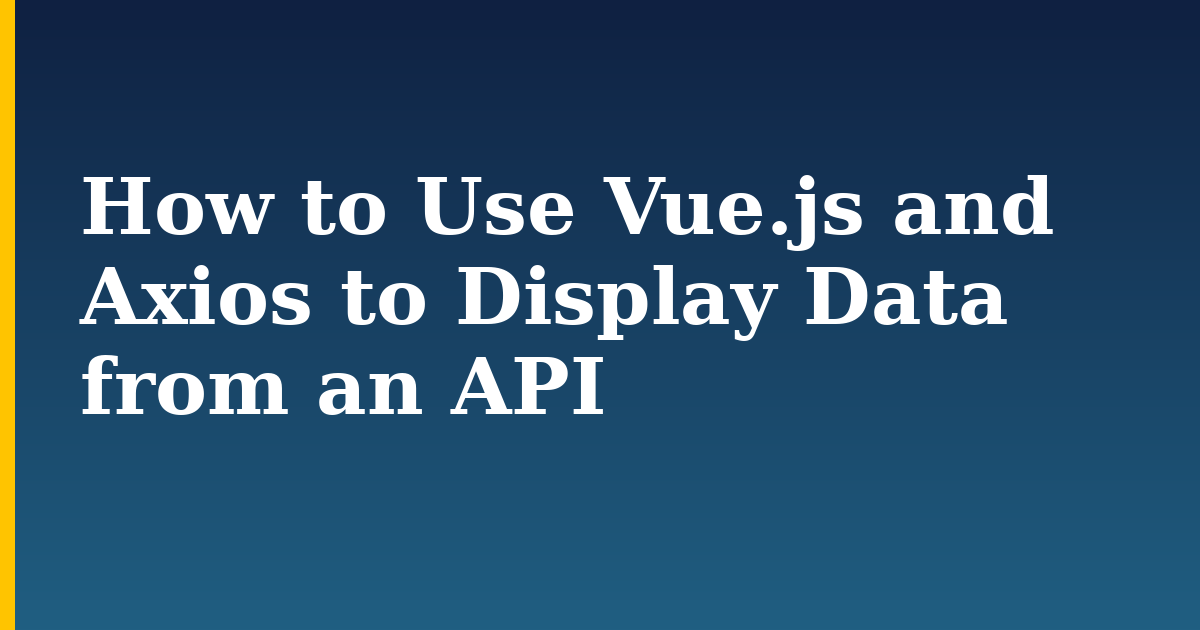 How to Use Vue.js and Axios to Display Data from an API