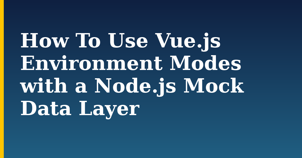 How To Use Vue.js Environment Modes with a Node.js Mock Data Layer — step-by-step Javascript tutorial on Progressive Robot