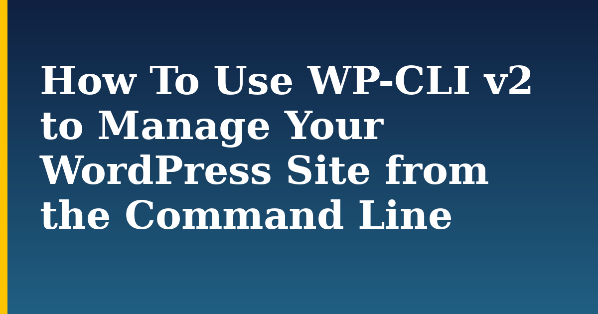 How To Use WP-CLI v2 to Manage Your WordPress Site from the Command Line — step-by-step Web Servers tutorial on Progressive Robot