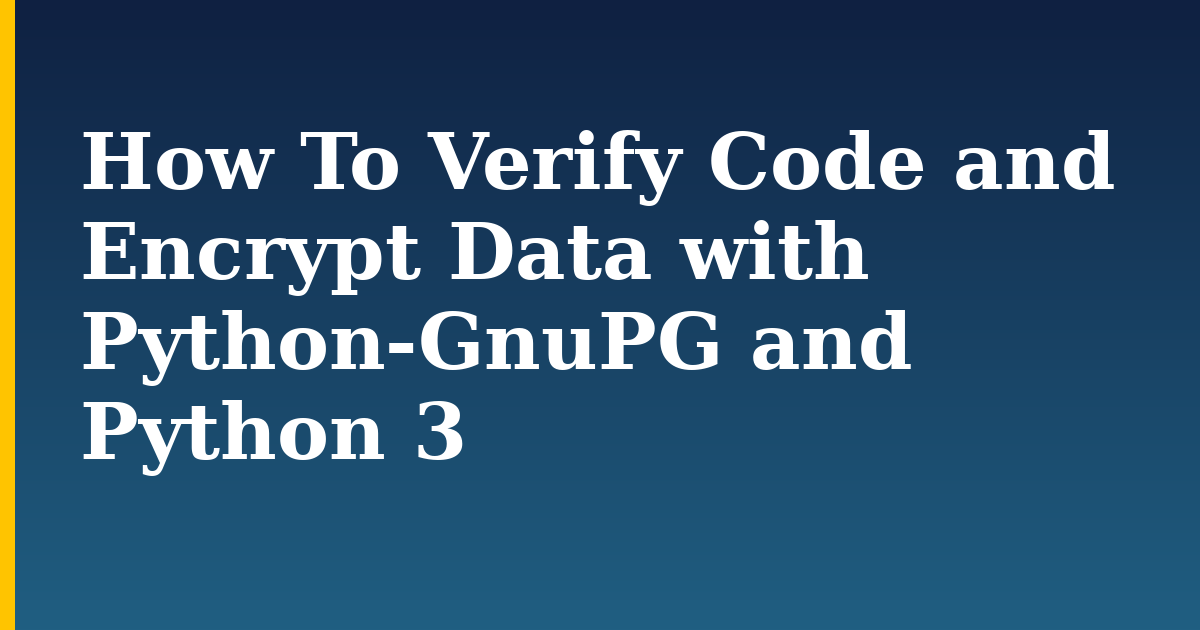 How To Verify Code and Encrypt Data with Python-GnuPG and Python 3