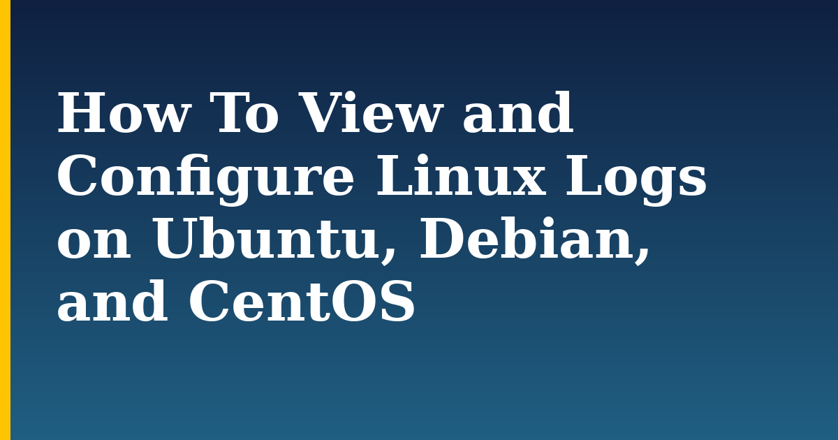 How To View and Configure Linux Logs on Ubuntu, Debian, and CentOS