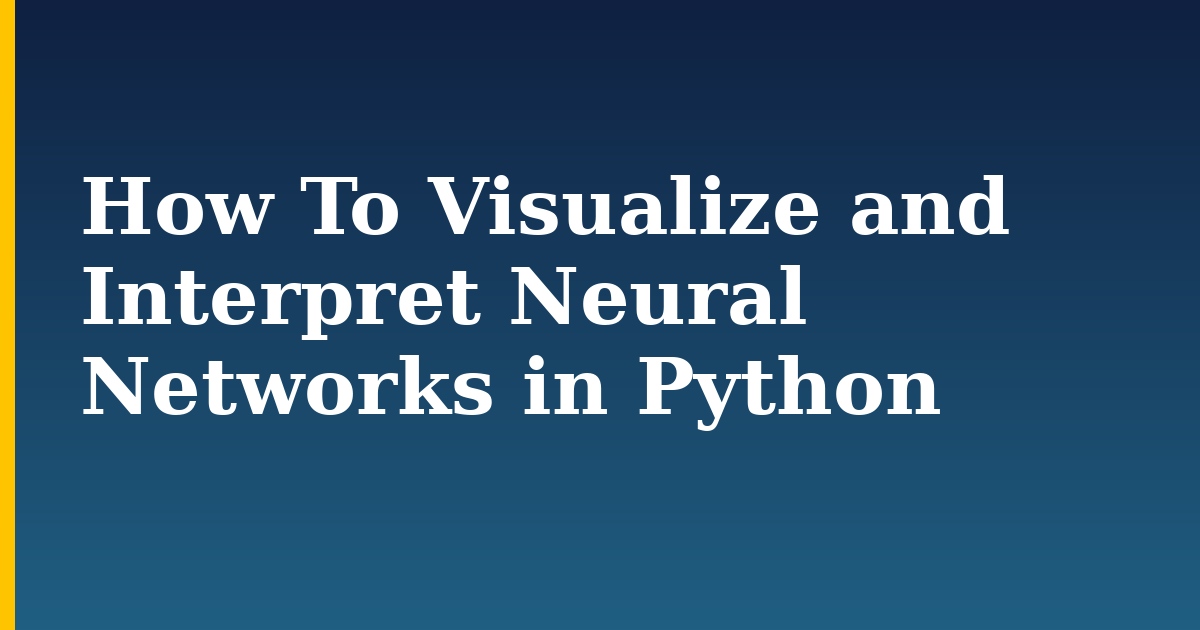 How To Visualize and Interpret Neural Networks in Python — step-by-step AI And Machine Learning tutorial on Progressive Robot
