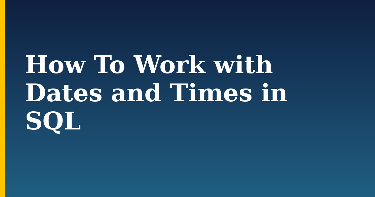 How To Work with Dates and Times in SQL