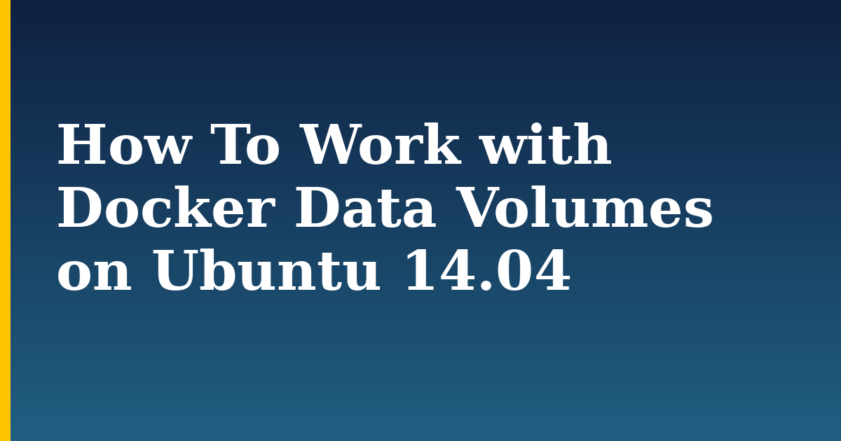 How To Work with Docker Data Volumes on Ubuntu 14.04 — step-by-step Docker tutorial on Progressive Robot