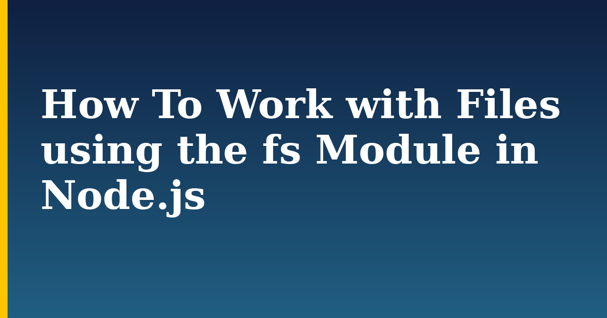 How To Work with Files using the fs Module in Node.js — step-by-step Javascript tutorial on Progressive Robot