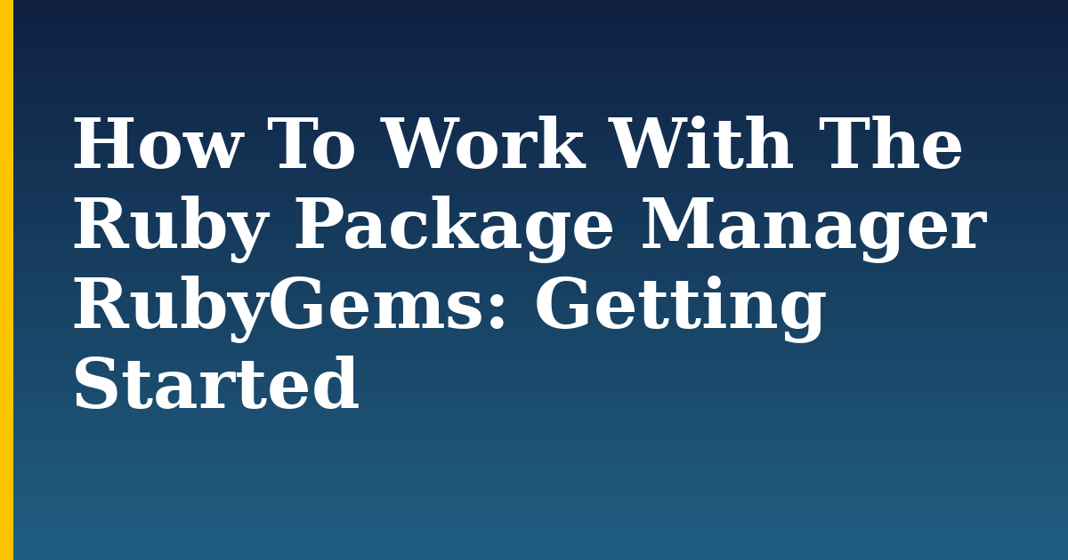 How To Work With The Ruby Package Manager RubyGems: Getting Started