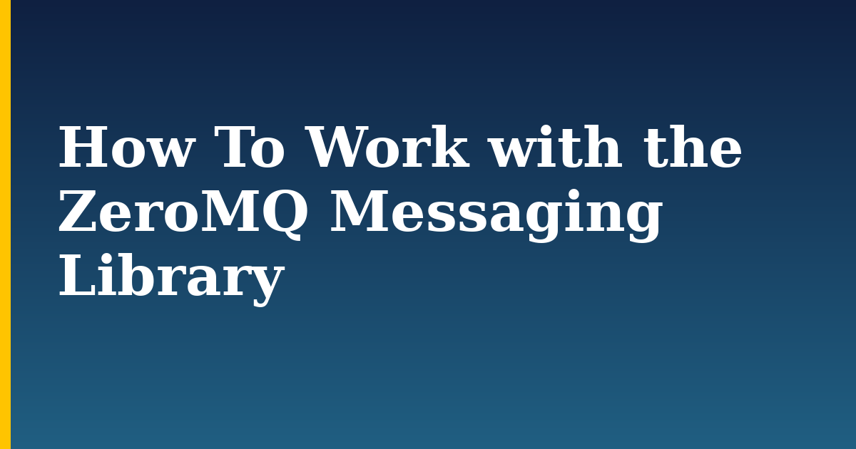 How To Work with the ZeroMQ Messaging Library