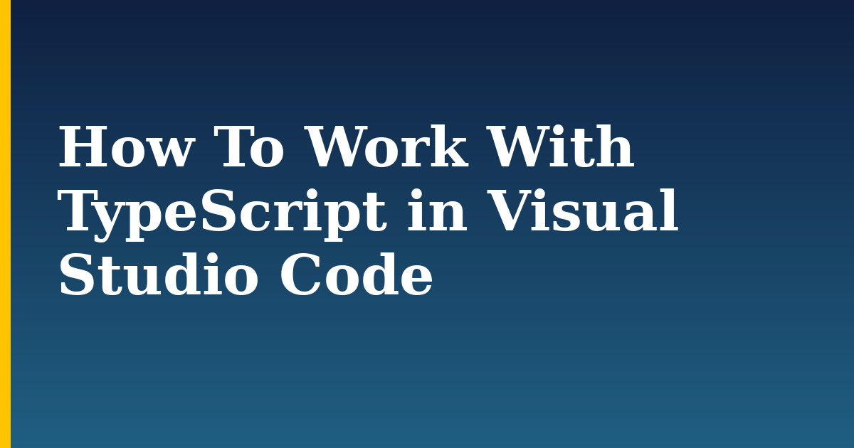 How To Work With TypeScript in Visual Studio Code — step-by-step Javascript tutorial on Progressive Robot