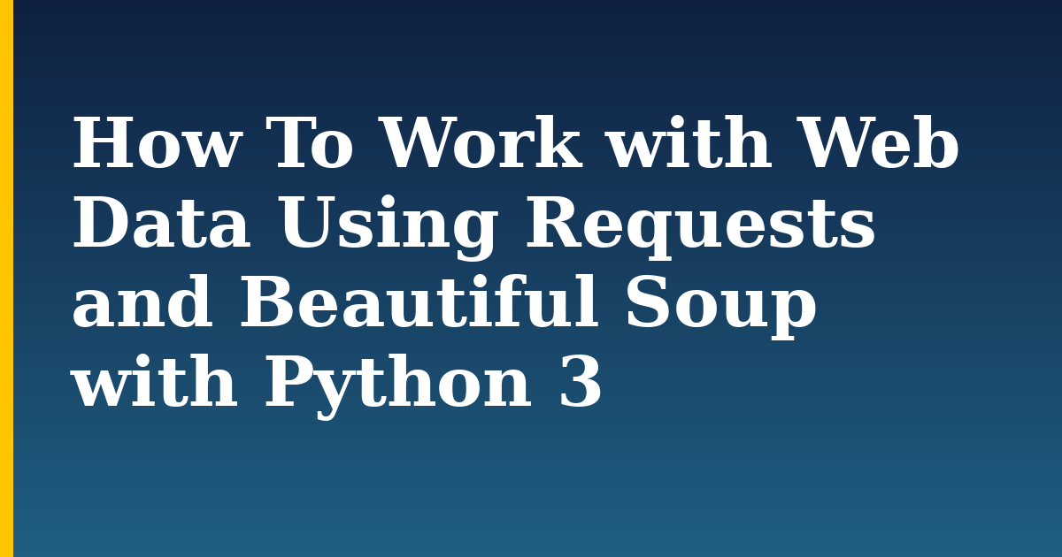 How To Work with Web Data Using Requests and Beautiful Soup with Python 3 — step-by-step Python tutorial on Progressive Robot