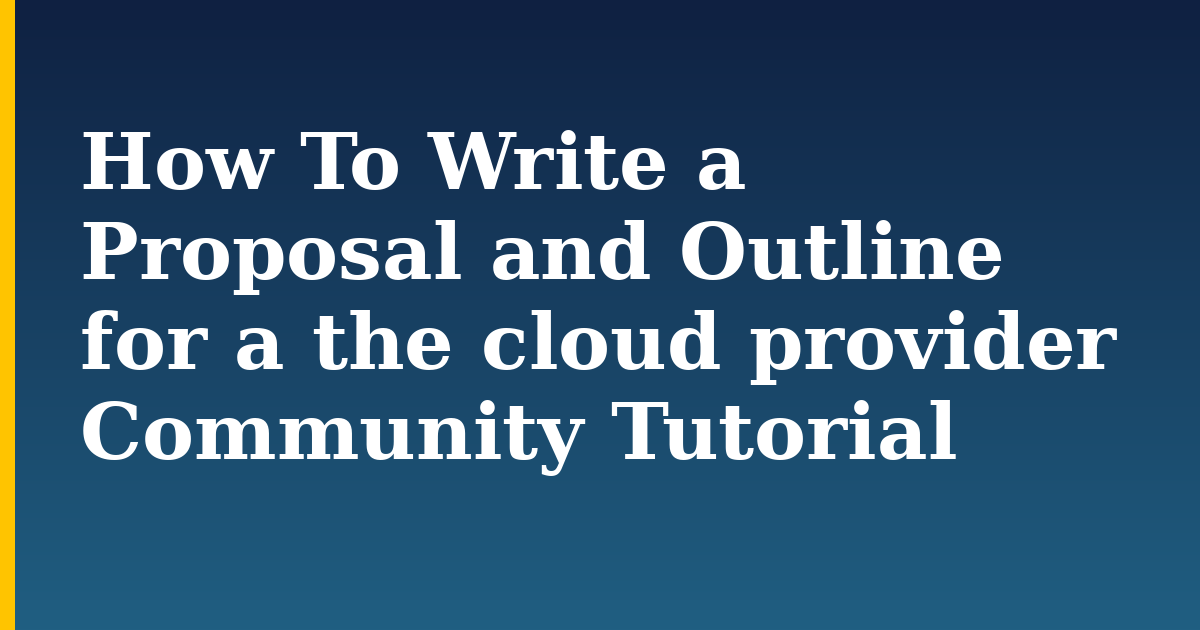 How To Write a Proposal and Outline for a the cloud provider Community Tutorial