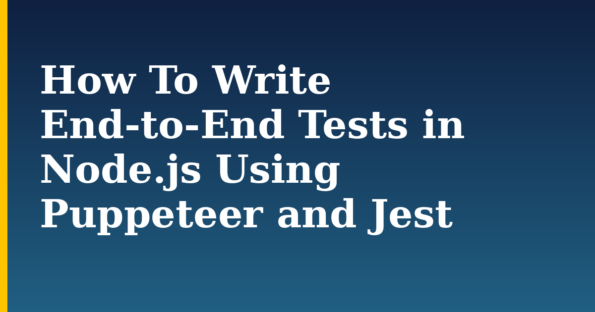 How To Write End-to-End Tests in Node.js Using Puppeteer and Jest — step-by-step Javascript tutorial on Progressive Robot