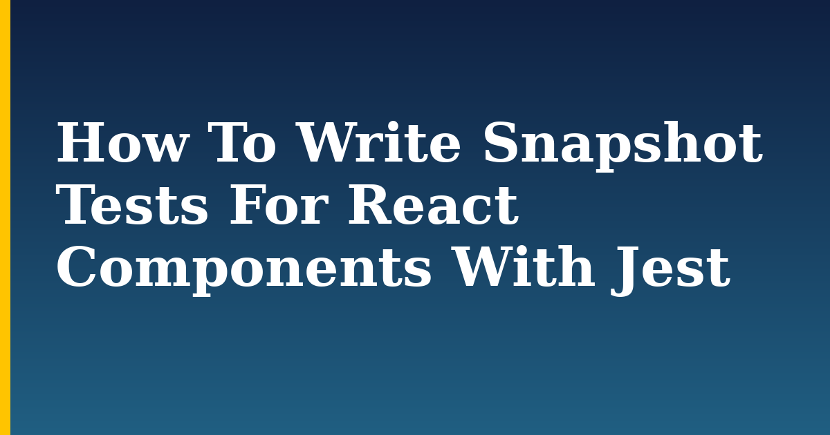 How To Write Snapshot Tests For React Components With Jest