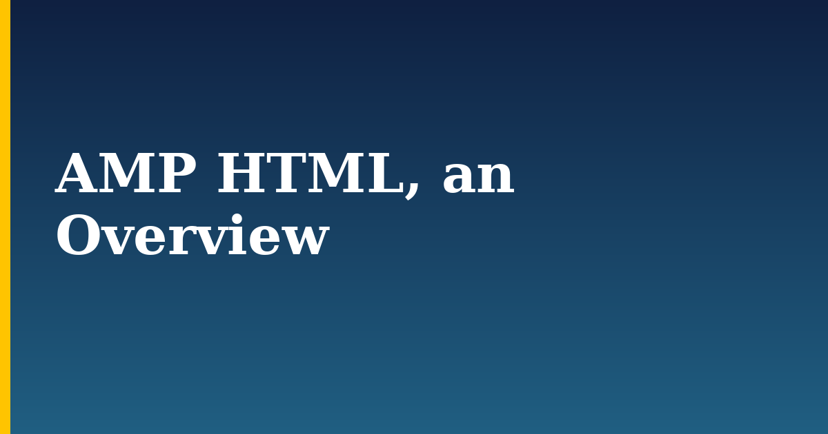 AMP HTML, an Overview