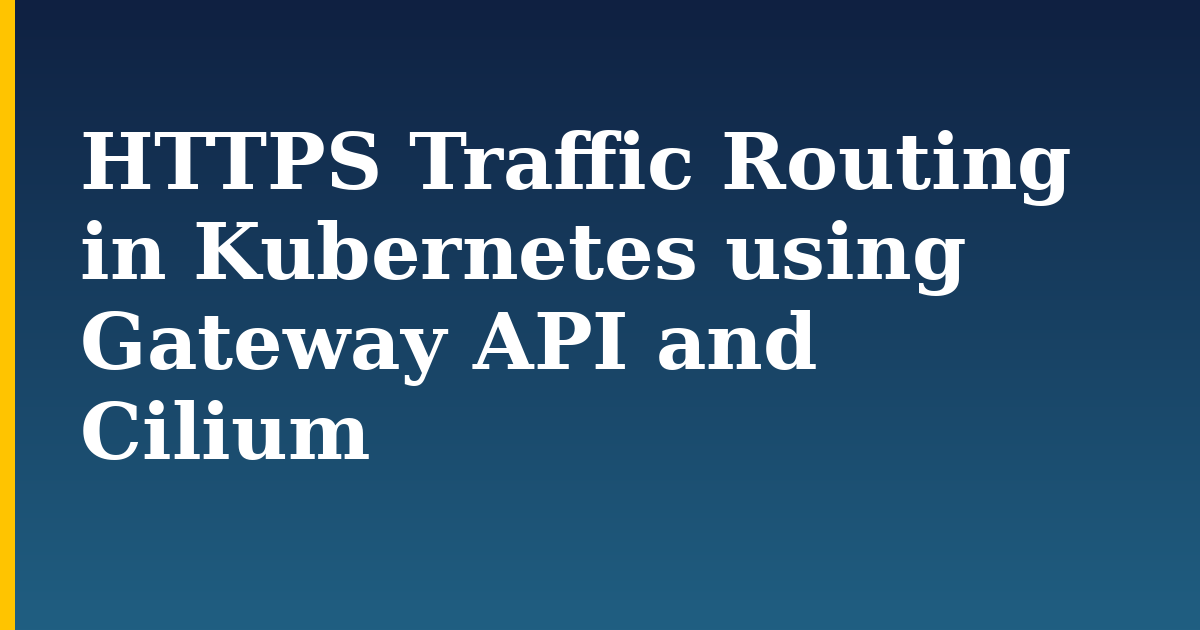 HTTPS Traffic Routing in Kubernetes using Gateway API and Cilium