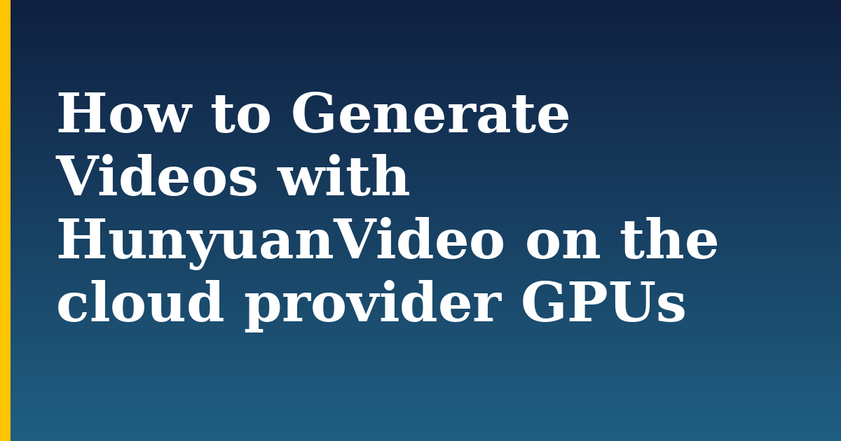 How to Generate Videos with HunyuanVideo on the cloud provider GPUs — step-by-step AI And Machine Learning tutorial on Progressive Robot