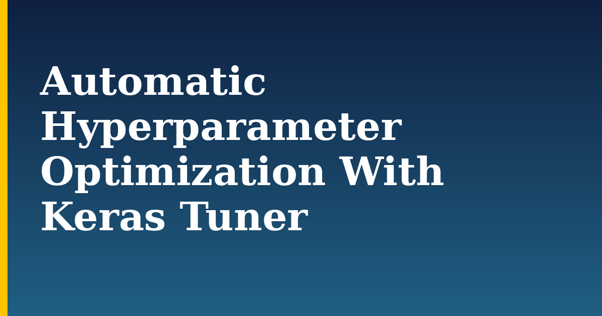 Automatic Hyperparameter Optimization With Keras Tuner — step-by-step AI And Machine Learning tutorial on Progressive Robot