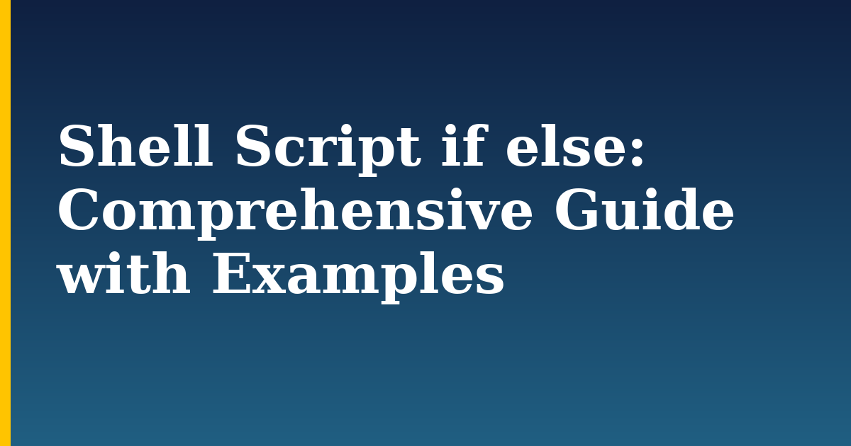 Shell Script if else: Comprehensive Guide with Examples
