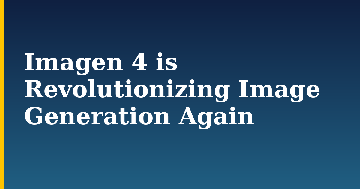 Imagen 4 is Revolutionizing Image Generation Again