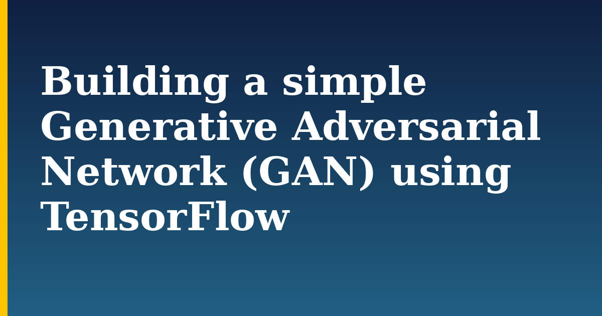 Building a simple Generative Adversarial Network (GAN) using TensorFlow — step-by-step AI And Machine Learning tutorial on Progressive Robot