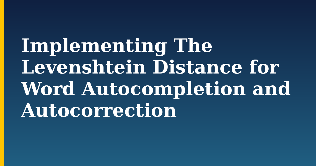 Implementing The Levenshtein Distance for Word Autocompletion and Autocorrection — step-by-step AI And Machine Learning tutorial on Progressive Robot