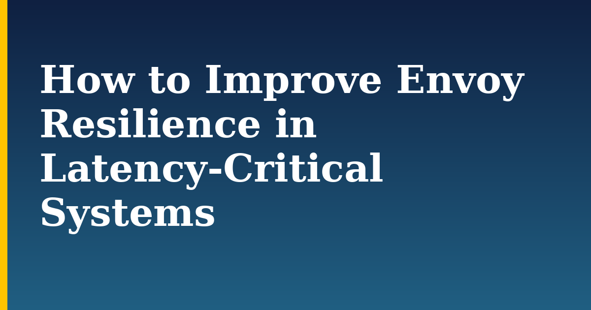 How to Improve Envoy Resilience in Latency-Critical Systems — step-by-step DevOps tutorial on Progressive Robot